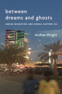Image for Between Dreams and Ghosts: Indian Migration and Middle Eastern Oil