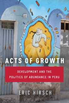 Image for Acts of Growth: Development and the Politics of Abundance in Peru