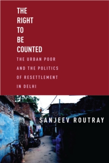 Image for The right to be counted  : the urban poor and the politics of resettlement in Delhi