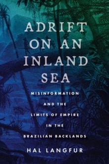 Image for Adrift on an inland sea  : misinformation and the limits of empire in the Brazilian backlands