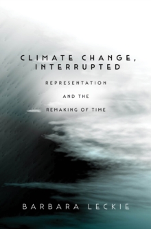 Image for Climate change, interrupted  : representation and the remaking of time