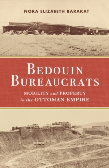 Image for Bedouin bureaucrats  : mobility and property in the Ottoman Empire