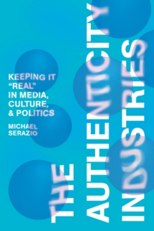 The Authenticity Industries: Keeping it “Real” in Media, Culture, and Politics