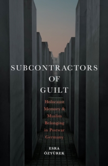 Image for Subcontractors of guilt  : Holocaust memory and Muslim minority belonging in post-war Germany