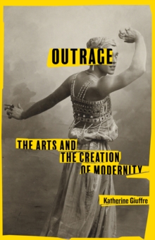 Image for Outrage  : the arts and the creation of modernity