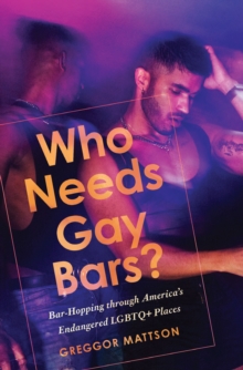 Who Needs Gay Bars?: Bar-Hopping through America’s Endangered LGBTQ+ Places