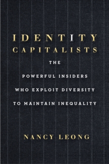 Image for Identity Capitalists : The Powerful Insiders Who Exploit Diversity to Maintain Inequality