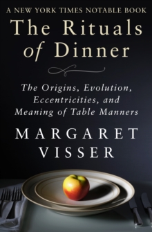 Image for The Rituals of Dinner: The Origins, Evolution, Eccentricities, and Meaning of Table Manners