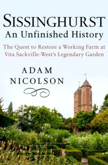 Image for Sissinghurst: An Unfinished History: The Quest to Restore a Working Farm at Vita Sackville-West's Legendary Garden