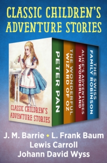 Image for Classic Children's Adventure Stories: Peter Pan, The Wonderful Wizard of Oz, Alice's Adventures in Wonderland, and The Swiss Family Robinson