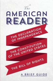 Image for The American Reader : A Brief Guide to the Declaration of Independence, the Constitution of the United States, and the Bill of Rights