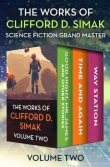 Image for The Works of Clifford D. Simak Volume Two: Good Night, Mr. James and Other Stories; Time and Again; and Way Station