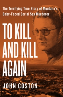 Image for To Kill and Kill Again : The Terrifying True Story of Montana's Baby-Faced Serial Sex Murderer