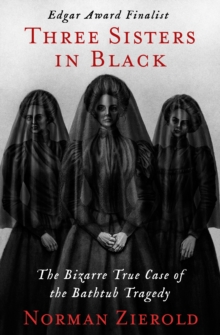 Image for Three Sisters in Black: The Bizarre True Case of the Bathtub Tragedy