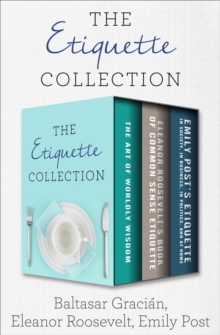 Image for The Etiquette Collection: The Art of Worldly Wisdom; Eleanor Roosevelt's Book of Common Sense Etiquette; and Emily Post's Etiquette in Society, in Business, in Politics, and at Home
