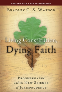 Image for Living Constitution, Dying Faith: Progressivism and the New Science of Jurisprudence