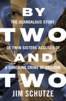 Image for By Two and Two: The Scandalous Story of Twin Sisters Accused of a Shocking Crime of Passion
