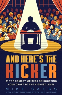 Image for And Here's the Kicker : 21 Top Comedy Writers on Boosting Your Craft to the Highest Level: 21 Top Comedy Writers on Boosting Your Craft to the Highest Level