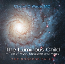 Image for Luminous Child-A Tale of Myth, Metaphor and Magic: The Goddess Falls