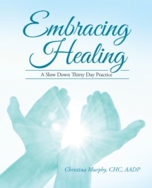 Image for Embracing Healing: A Slow Down Thirty Day Practice