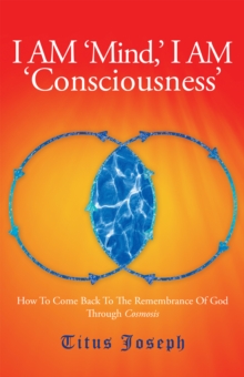 Image for I Am 'Mind' I Am 'Consciousness': How to Come Back to the Remembrance of God Through Cosmosis