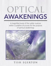Image for Optical Awakenings : A magnified study of the subtle nuances within crystalline structures for the purpose of spiritual awakenings