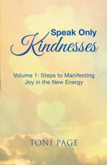 Image for Speak Only Kindnesses: Steps to Manifesting Joy in the New Energy