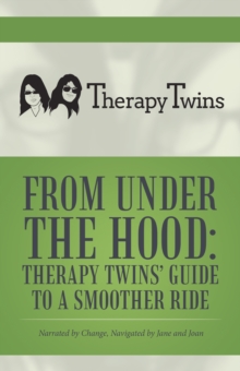 Image for From Under the Hood: Therapy Twins' Guide to a Smoother Ride: Narrated by Change, Navigated by Jane and Joan