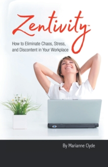 Image for Zentivity : How to Eliminate Chaos, Stress, and Discontent in Your Workplace.