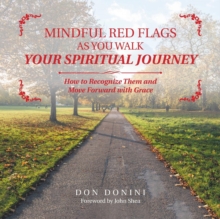 Image for Mindful Red Flags as You Walk Your Spiritual Journey : How to Recognize Them and Move Forward with Grace