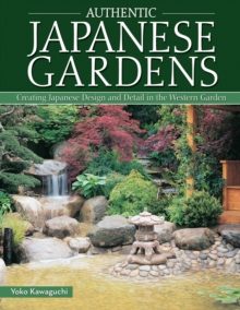 Image for Authentic Japanese gardens  : creating Japanese design and detail in the western garden