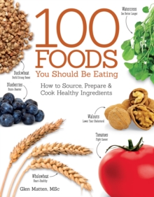 Image for 100 Foods You Should Be Eating : How to Source, Prepare & Cook Healthy Ingredients