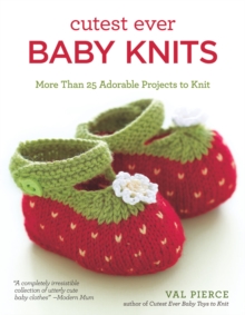 Cutest Ever Baby Knits: More Than 25 Adorable Projects to Knit