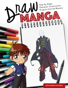 Draw Manga: Step-By-Steps, Character Construction, and Projects from the Masters