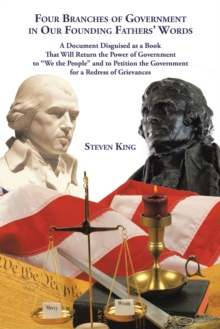 Image for Four Branches of Government in Our Founding Fathers' Words: A Document Disguised as a Book That Will Return the Power of Government to &quot;We the People&quot; and to Petition the Government for a Redress of Grievances