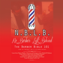 Image for N.B.L.B: No Barber Left Behind: The Barber Bible 101 : Learn the &quot;Business&quot; Part of the Barber Business