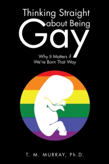 Image for Thinking Straight About Being Gay: Why It Matters If We're Born That Way