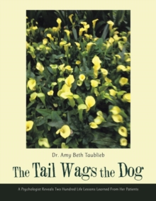 Image for The Tail Wags the Dog : A Psychologist Reveals Two Hundred Life Lessons Learned from Her Patients