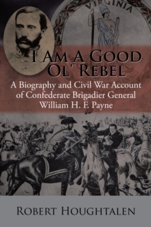 Image for I am a good ol' rebel: a biography and Civil War account of Confederate Brigadier General William H. F. Payne