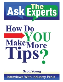 Image for Ask the Experts: How Do You Make More Tips?: Interviews with Industry Pro'S