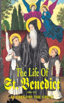 Image for The Life of St. Benedict: The Great Patriarch of the Western Monks (480-547 A.D.)
