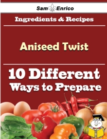 Image for 10 Ways to Use Aniseed Twist (Recipe Book)