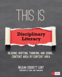 This Is Disciplinary Literacy: Reading, Writing, Thinking, and Doing . . . Content Area by Content Area