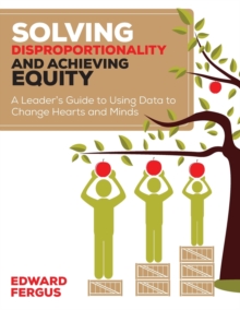 Solving Disproportionality and Achieving Equity: A Leader’s Guide to Using Data to Change Hearts and Minds