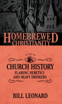 Image for The homebrewed Christianity guide to church history: flaming heretics and heavy drinkers