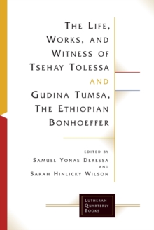 Image for The Life, Works, and Witness of Tsehay Tolessa and Gudina Tumsa, the Ethiopian Bonhoeffer