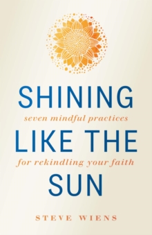 Image for Shining like the Sun: Seven Mindful Practices for Rekindling Your Faith