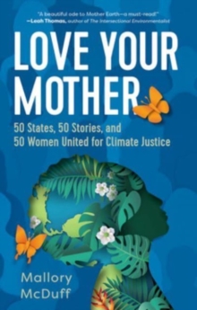 Love Your Mother: 50 States, 50 Stories, and 50 Women United for Climate Justice