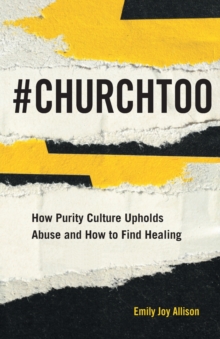 Image for #ChurchToo : How Purity Culture Upholds Abuse and How to Find Healing