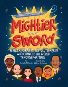 Image for Mightier Than the Sword : Rebels, Reformers, and Revolutionaries Who Changed the World Through Writing